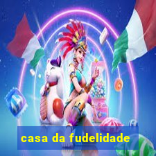 casa da fudelidade